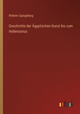 bokomslag Geschichte der Ägyptischen Kunst bis zum Hellenismus