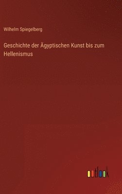 bokomslag Geschichte der Ägyptischen Kunst bis zum Hellenismus