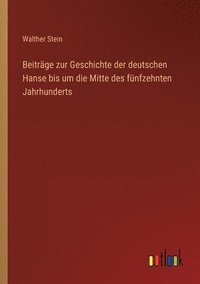bokomslag Beitrge zur Geschichte der deutschen Hanse bis um die Mitte des fnfzehnten Jahrhunderts