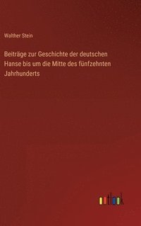 bokomslag Beitrge zur Geschichte der deutschen Hanse bis um die Mitte des fnfzehnten Jahrhunderts