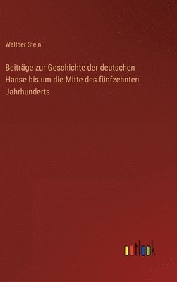 bokomslag Beitrge zur Geschichte der deutschen Hanse bis um die Mitte des fnfzehnten Jahrhunderts