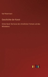 bokomslag Geschichte der Kunst: Dritter Band: Die Kunst der christlichen Frühzeit und des Mittelalters