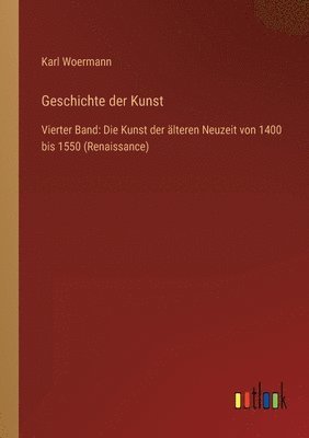 bokomslag Geschichte der Kunst: Vierter Band: Die Kunst der älteren Neuzeit von 1400 bis 1550 (Renaissance)