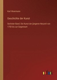 bokomslag Geschichte der Kunst: Sechster Band: Die Kunst der jüngeren Neuzeit von 1750 bis zur Gegenwart