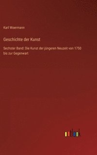 bokomslag Geschichte der Kunst: Sechster Band: Die Kunst der jüngeren Neuzeit von 1750 bis zur Gegenwart