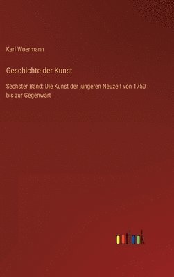 bokomslag Geschichte der Kunst: Sechster Band: Die Kunst der jüngeren Neuzeit von 1750 bis zur Gegenwart