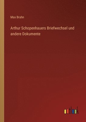 Max Brahn - Arthur Schopenhauers Briefwechsel und andere Dokumente, Häftad
