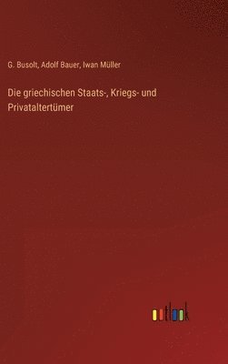 Die griechischen Staats-, Kriegs- und Privataltertmer 1