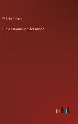 Wilhelm Bölsche - Abstammung der Kunst, Inbunden