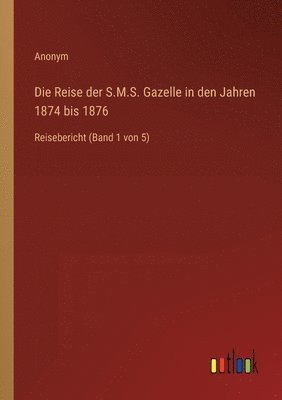 bokomslag Die Reise der S.M.S. Gazelle in den Jahren 1874 bis 1876