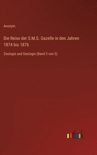 bokomslag Die Reise der S.M.S. Gazelle in den Jahren 1874 bis 1876: Zoologie und Geologie (Band 3 von 5)