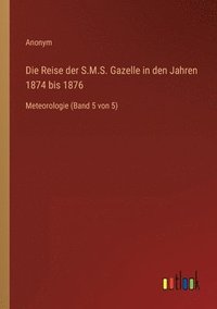 bokomslag Die Reise der S.M.S. Gazelle in den Jahren 1874 bis 1876