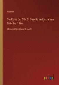 bokomslag Die Reise der S.M.S. Gazelle in den Jahren 1874 bis 1876: Meteorologie (Band 5 von 5)