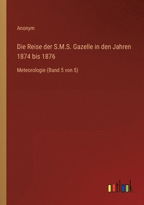 bokomslag Die Reise der S.M.S. Gazelle in den Jahren 1874 bis 1876: Meteorologie (Band 5 von 5)