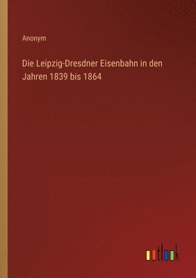 Leipzig-Dresdner Eisenbahn in den Jahren 1839 bis 1864