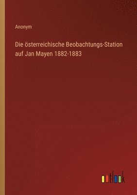 Die oesterreichische Beobachtungs-Station auf Jan Mayen 1882-1883 1