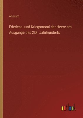 Anonym - Friedens- und Kriegsmoral der Heere am Ausgange des XIX. Jahrhunderts, Häftad