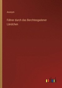 bokomslag Führer durch das Berchtesgadener Ländchen