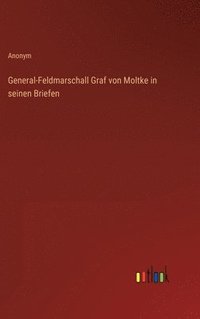 bokomslag General-Feldmarschall Graf von Moltke in seinen Briefen