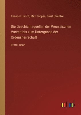 Theodor Hirsch, Max Töppen, Ernst Strehlke - Geschichtsquellen der Preussischen Vorzeit bis zum Untergange der Ordensherrschaft, Häftad
