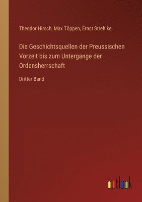 Die Geschichtsquellen der Preussischen Vorzeit bis zum Untergange der Ordensherrschaft 1