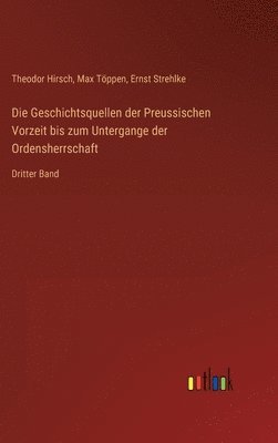 Theodor Hirsch, Max Töppen, Ernst Strehlke - Geschichtsquellen der Preussischen Vorzeit bis zum Untergange der Ordensherrschaft, Inbunden