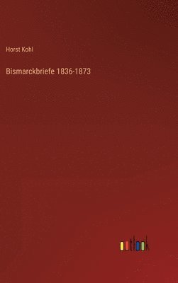 Bismarckbriefe 1836-1873 1