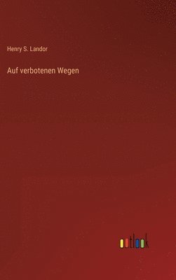 Henry S Landor - Auf verbotenen Wegen, Inbunden