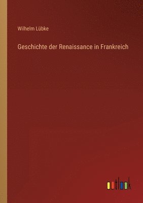 bokomslag Geschichte der Renaissance in Frankreich