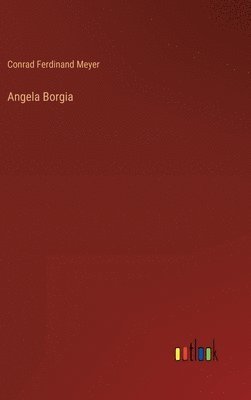Conrad Ferdinand Meyer - Angela Borgia, Inbunden