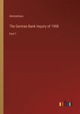 The German Bank Inquiry of 1908 1