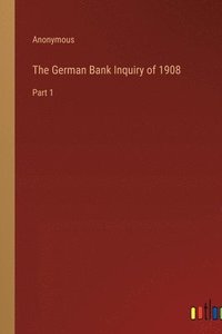 bokomslag The German Bank Inquiry of 1908