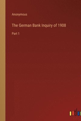 bokomslag The German Bank Inquiry of 1908