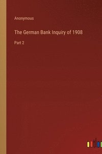 bokomslag The German Bank Inquiry of 1908