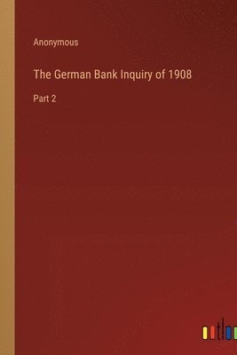 The German Bank Inquiry of 1908 1