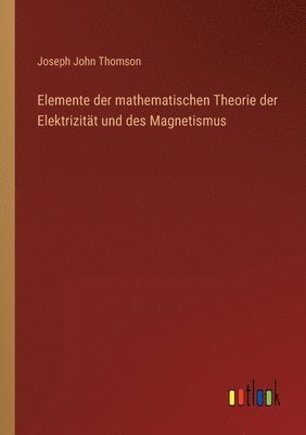 bokomslag Elemente der mathematischen Theorie der Elektrizität und des Magnetismus