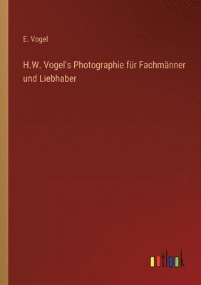 H.W. Vogel's Photographie fur Fachmanner und Liebhaber 1