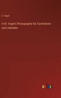 bokomslag H.W. Vogel's Photographie für Fachmänner und Liebhaber