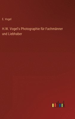 bokomslag H.W. Vogel's Photographie für Fachmänner und Liebhaber