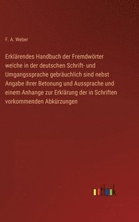 bokomslag Erklrendes Handbuch der Fremdwrter welche in der deutschen Schrift- und Umgangssprache gebruchlich sind nebst Angabe ihrer Betonung und Aussprache und einem Anhange zur Erklrung der in