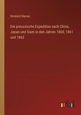 Die preussische Expedition nach China, Japan und Siam in den Jahren 1860, 1861 und 1862 1
