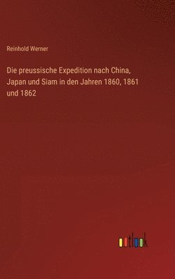 bokomslag Die preussische Expedition nach China, Japan und Siam in den Jahren 1860, 1861 und 1862
