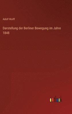 Adolf Wolff - Darstellung der Berliner Bewegung im Jahre 1848, Inbunden