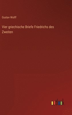 Vier griechische Briefe Friedrichs des Zweiten 1