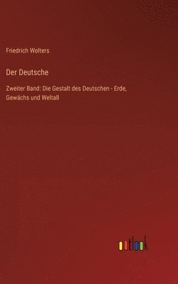 Der Deutsche: Zweiter Band: Die Gestalt des Deutschen - Erde, Gewächs und Weltall 1