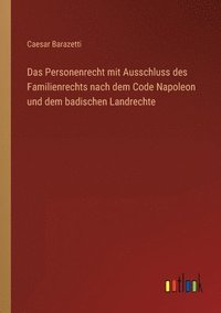 bokomslag Das Personenrecht mit Ausschluss des Familienrechts nach dem Code Napoleon und dem badischen Landrechte