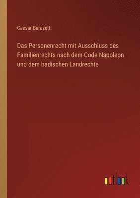 Das Personenrecht mit Ausschluss des Familienrechts nach dem Code Napoleon und dem badischen Landrechte 1