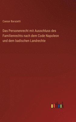 bokomslag Das Personenrecht mit Ausschluss des Familienrechts nach dem Code Napoleon und dem badischen Landrechte