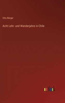 Acht Lehr- und Wanderjahre in Chile 1