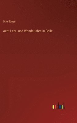 Acht Lehr- und Wanderjahre in Chile 1